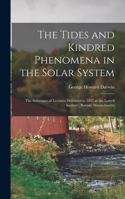 Produktbild: The Tides and Kindred Phenomena in the Solar System: The Substance of Lectures Delivered in 1897 at the Lowell Institute, Boston, Massachusetts