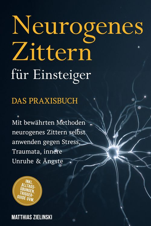 Produktbild: Neurogenes Zittern f&uuml;r Einsteiger - Das Praxisbuch: Mit bew&auml;hrten Methoden neurogenes Zittern selbst anwenden gegen Stress, Traumata, innere Unruhe &
