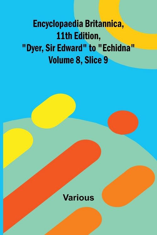 Produktbild: Encyclopaedia Britannica, 11th Edition, "Dyer, Sir Edward" to "Echidna" Volume 8, Slice 9