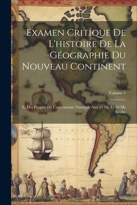 Produktbild: Examen Critique De L'histoire De La G&eacute;ographie Du Nouveau Continent: Et Des Progr&egrave;s De L'astronomie Nautique Aux 15 Me Et 16 Me Si&egrave;cles; Volume 1