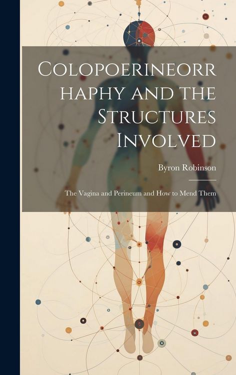 Produktbild: Colopoerineorrhaphy and the Structures Involved: The Vagina and Perineum and How to Mend Them