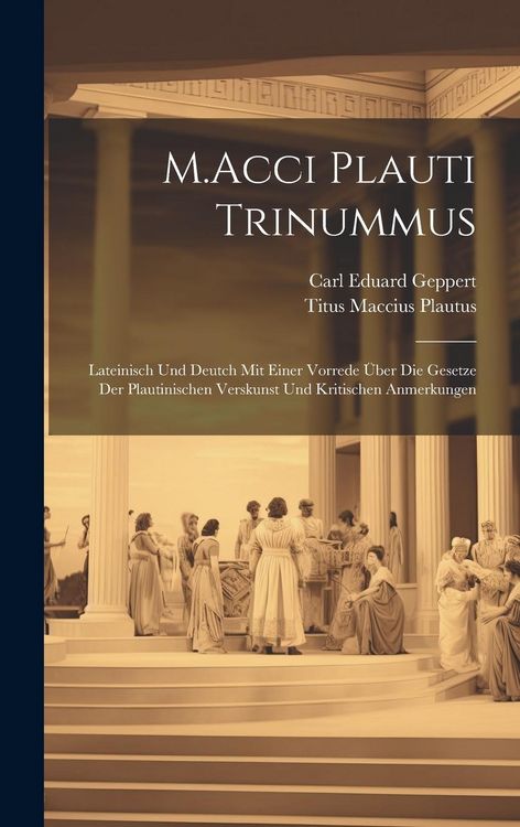 Produktbild: M.Acci Plauti Trinummus: Lateinisch Und Deutch Mit Einer Vorrede &Uuml;ber Die Gesetze Der Plautinischen Verskunst Und Kritischen Anmerkungen