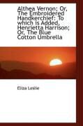 Produktbild: Althea Vernon; Or, the Embroidered Handkerchief: To Which Is Added, Henrietta Harrison; Or, the Blue