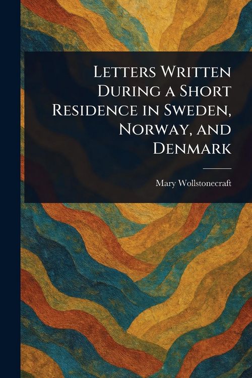 Produktbild: Letters Written During a Short Residence in Sweden, Norway, and Denmark