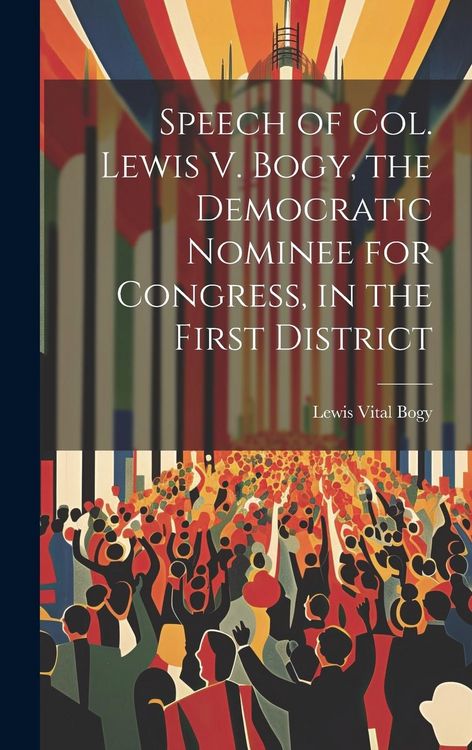 Produktbild: Speech of Col. Lewis V. Bogy, the Democratic Nominee for Congress, in the First District