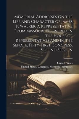Produktbild: Memorial Addresses On the Life and Character of James P. Walker, a Representative From Missouri, Delivered in the House of Representatives and in the