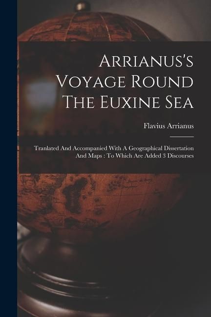 Produktbild: Arrianus's Voyage Round The Euxine Sea: Tranlated And Accompanied With A Geographical Dissertation And Maps: To Which Are Added 3 Discourses