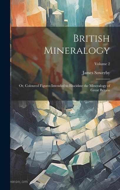 Produktbild: British Mineralogy; or, Coloured Figures Intended to Elucidate the Mineralogy of Great Britain; Volume 2