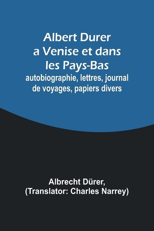 Produktbild: Albert Durer a Venise et dans les Pays-Bas; autobiographie, lettres, journal de voyages, papiers divers