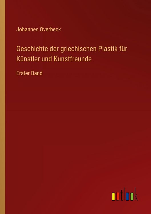 Produktbild: Geschichte der griechischen Plastik f&uuml;r K&uuml;nstler und Kunstfreunde