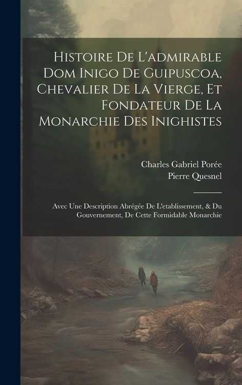 Produktbild: Histoire De L'admirable Dom Inigo De Guipuscoa, Chevalier De La Vierge, Et Fondateur De La Monarchie Des Inighistes: Avec Une Description Abr&eacute;g&eacute;e De L