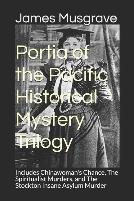 Produktbild: Portia of the Pacific Historical Mystery Trilogy: Includes Chinawoman's Chance, The Spiritualist Murders, and The Stockton Insane Asylum Murder