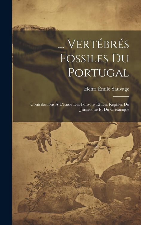 Produktbild: ... Vert&eacute;br&eacute;s Fossiles Du Portugal: Contributions &Agrave; L'&eacute;tude Des Poissons Et Des Reptiles Du Jurassique Et Du Cr&eacute;tacique