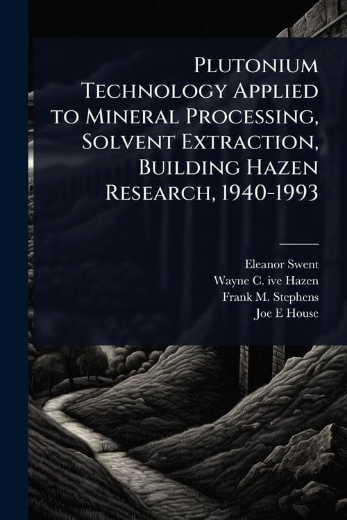 Produktbild: Plutonium Technology Applied to Mineral Processing, Solvent Extraction, Building Hazen Research, 1940-1993