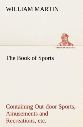 Produktbild: The Book of Sports: Containing Out-door Sports, Amusements and Recreations, Including Gymnastics, Gardening & Carpentering
