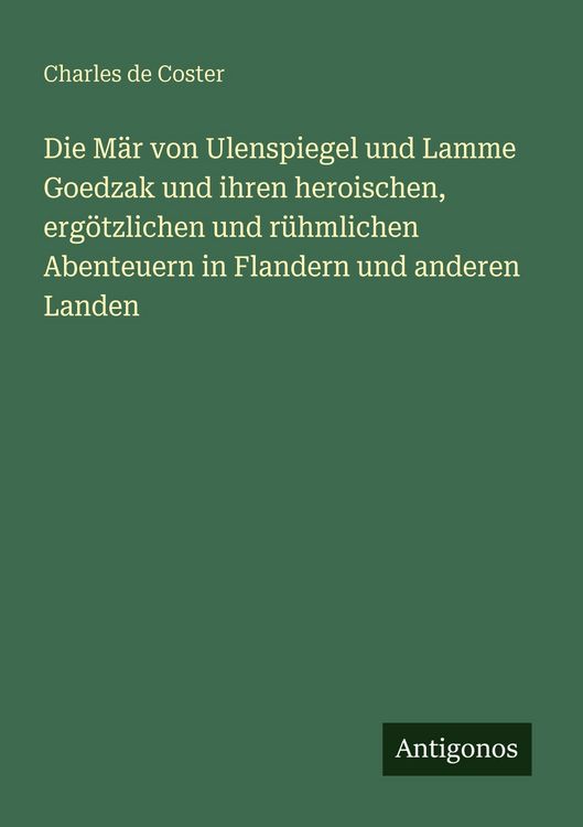 Produktbild: Die M&auml;r von Ulenspiegel und Lamme Goedzak und ihren heroischen, erg&ouml;tzlichen und r&uuml;hmlichen Abenteuern in Flandern und anderen Landen