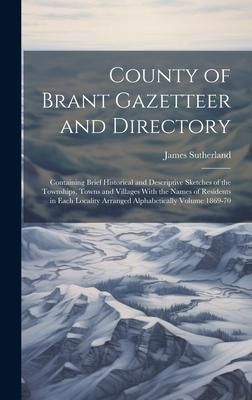 Produktbild: County of Brant Gazetteer and Directory: Containing Brief Historical and Descriptive Sketches of the Townships, Towns and Villages With the Names of R