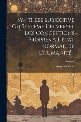 Produktbild: Synth&egrave;se Subjective Ou Syst&egrave;me Universel Des Conceptions Propres &Agrave; L'&eacute;tat Normal De L'humanit&eacute;...