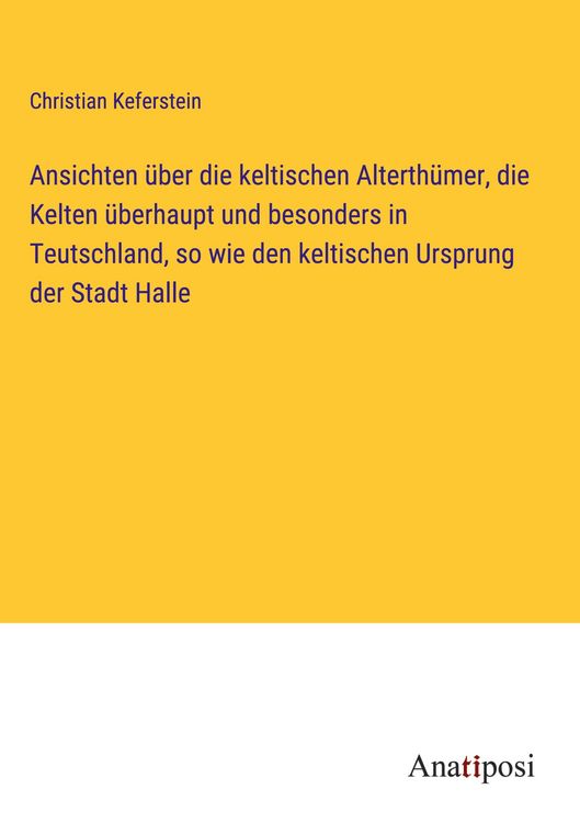 Produktbild: Ansichten &uuml;ber die keltischen Alterth&uuml;mer, die Kelten &uuml;berhaupt und besonders in Teutschland, so wie den keltischen Ursprung der Stadt Halle