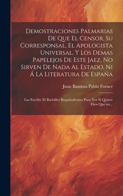 Produktbild: Demostraciones palmarias de que el Censor, su Corresponsal, el Apologista Universal, y los demas papelejos de este jaez, no sirven de nada al Estado,