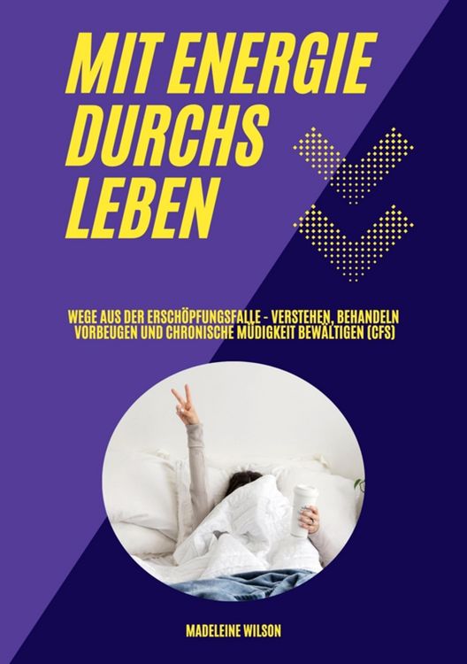 Produktbild: Mit Energie durchs Leben: Wege aus der Ersch&ouml;pfungsfalle - Verstehen, behandeln, vorbeugen und chronische M&uuml;digkeit bew&auml;ltigen (CFS)