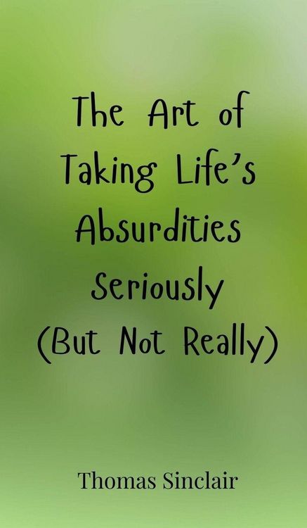 Produktbild: The Art of Taking Life's Absurdities Seriously (But Not Really)