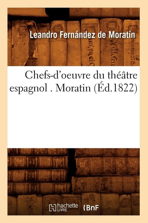 Produktbild: Chefs-d'oeuvre du th&eacute;&acirc;tre espagnol . Moratin (&Eacute;d.1822)