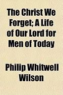 Produktbild: The Christ We Forget; A Life of Our Lord for Men of Today