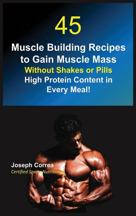 Produktbild: 45 Muscle Building Recipes to Gain Muscle Mass Without Shakes or Pills