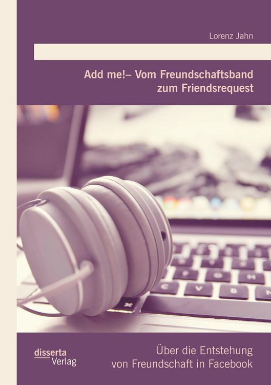 Produktbild: Add me! &ndash; Vom Freundschaftsband zum Friendsrequest: &Uuml;ber die Entstehung von Freundschaft in Facebook