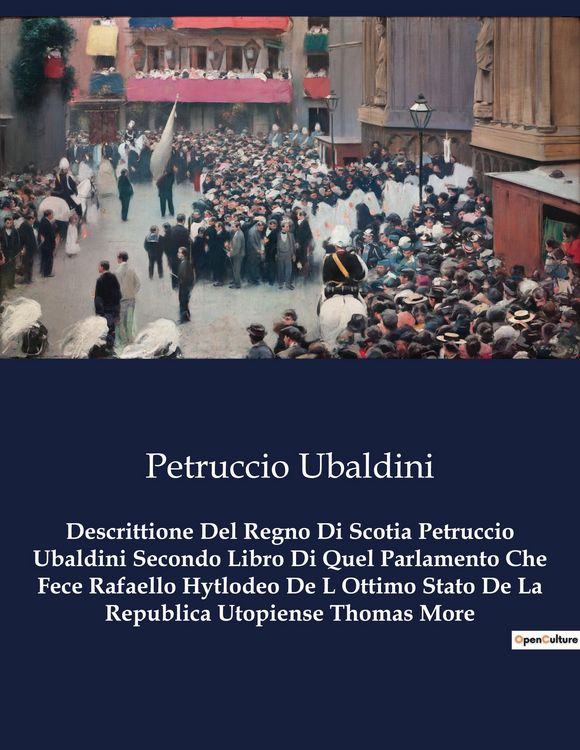 Produktbild: Descrittione Del Regno Di Scotia Petruccio Ubaldini Secondo Libro Di Quel Parlamento Che Fece Rafaello Hytlodeo De L Ottimo Stato De La Republica Utop