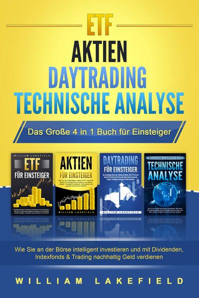 Produktbild: ETF - AKTIEN - DAYTRADING - TECHNISCHE ANALYSE - Das Gro&szlig;e 4 in 1 Buch f&uuml;r Einsteiger: Wie Sie an der B&ouml;rse intelligent investieren und mit Dividenden, Indexfonds & Trading nachhaltig Geld verdienen
