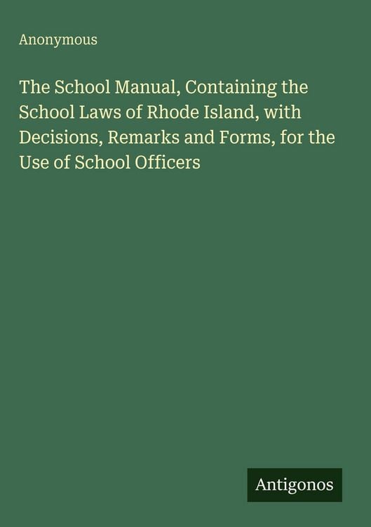 Produktbild: The School Manual, Containing the School Laws of Rhode Island, with Decisions, Remarks and Forms, for the Use of School Officers