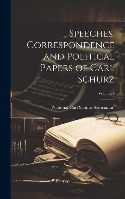 Produktbild: Speeches, Correspondence and Political Papers of Carl Schurz; Volume 4