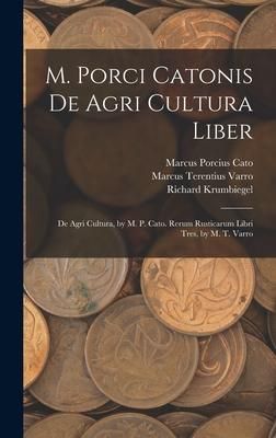 Produktbild: M. Porci Catonis De Agri Cultura Liber: De Agri Cultura, by M. P. Cato. Rerum Rusticarum Libri Tres, by M. T. Varro