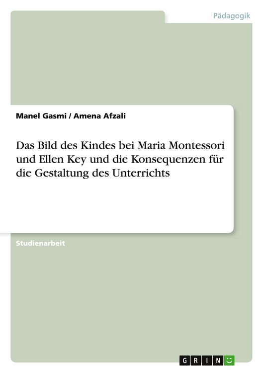 Produktbild: Das Bild des Kindes bei Maria Montessori und Ellen Key und die Konsequenzen f&uuml;r die Gestaltung des Unterrichts