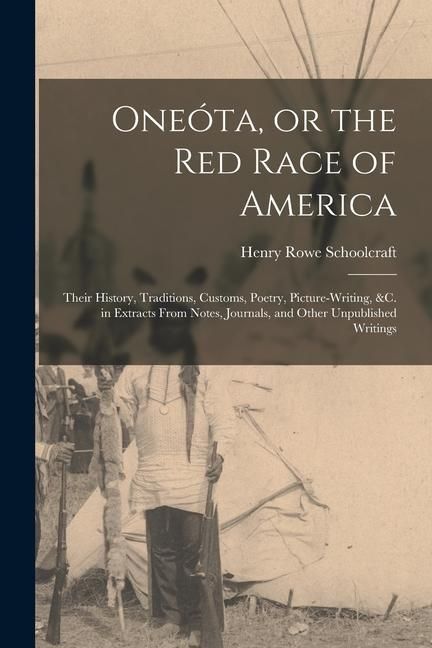 Produktbild: One&oacute;ta, or the red Race of America: Their History, Traditions, Customs, Poetry, Picture-writing, &c. in Extracts From Notes, Journals, and Other Unpub