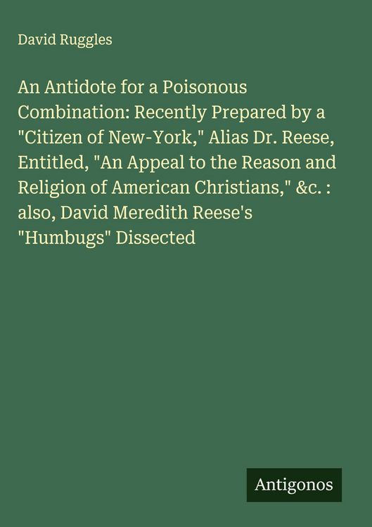 Produktbild: An Antidote for a Poisonous Combination: Recently Prepared by a "Citizen of New-York," Alias Dr. Reese, Entitled, "An Appeal to the Reason and Religio
