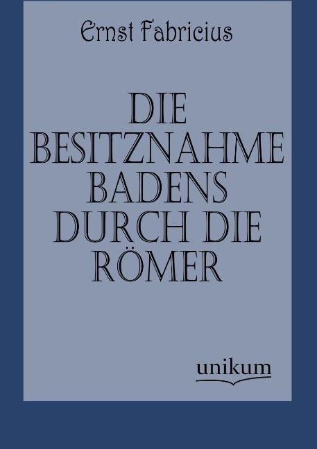 Produktbild: Fabricius, E: Besitznahme Badens durch die R&ouml;mer