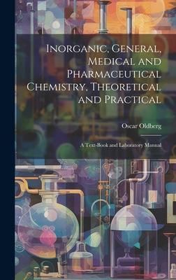 Produktbild: Inorganic, General, Medical and Pharmaceutical Chemistry, Theoretical and Practical: A Text-Book and Laboratory Manual
