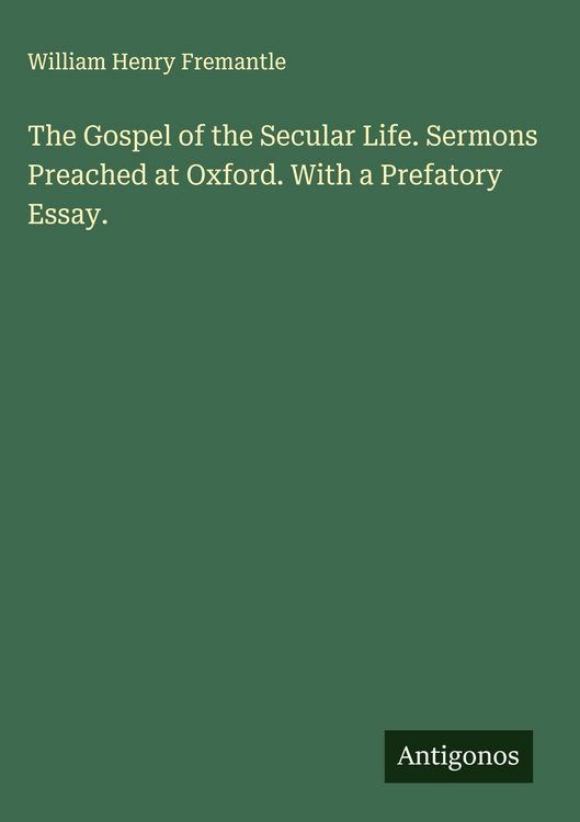Produktbild: The Gospel of the Secular Life. Sermons Preached at Oxford. With a Prefatory Essay.