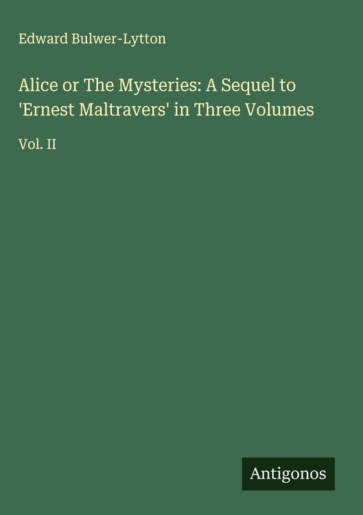 Produktbild: Alice or The Mysteries: A Sequel to 'Ernest Maltravers' in Three Volumes