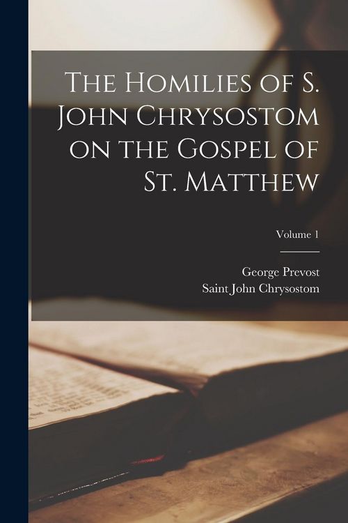 Produktbild: The Homilies of S. John Chrysostom on the Gospel of St. Matthew; Volume 1