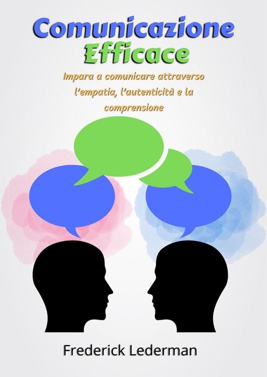 Produktbild: Comunicazione Efficace: Impara a comunicare attraverso l'empatia, l'autenticit&agrave; e la comprensione