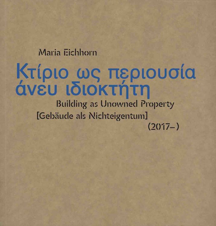 Produktbild: Maria Eichhorn. K&tau;ί&rho;&iota;&omicron; &omega;&sigmaf; &pi;&epsilon;&rho;&iota;&omicron;&upsilon;&sigma;ί&alpha; ά&nu;&epsilon;&upsilon; &iota;&delta;&iota;&omicron;&kappa;&tau;ή&tau;&eta; / Building as Unowned Property [Geb&auml;ude als Nichteigentum]