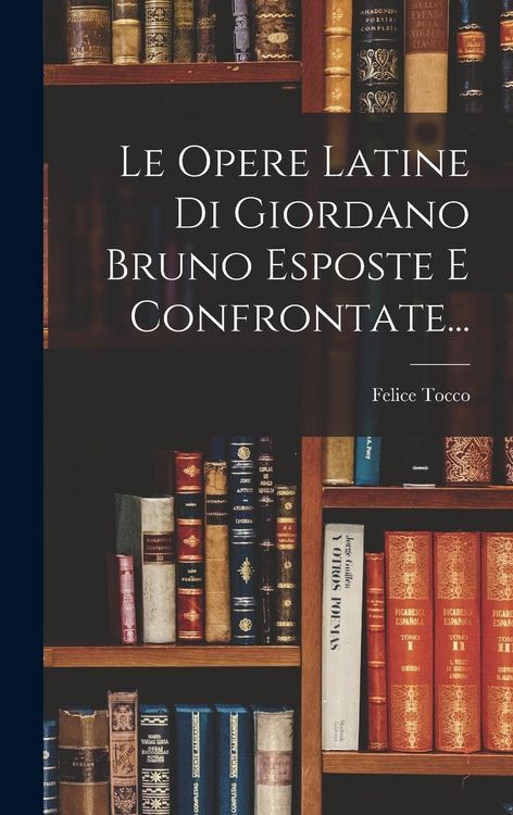 Produktbild: Le Opere Latine Di Giordano Bruno Esposte E Confrontate...