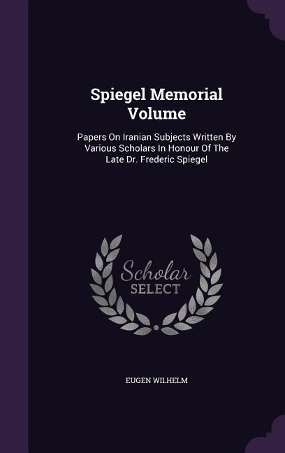 Produktbild: Spiegel Memorial Volume: Papers On Iranian Subjects Written By Various Scholars In Honour Of The Late Dr. Frederic Spiegel