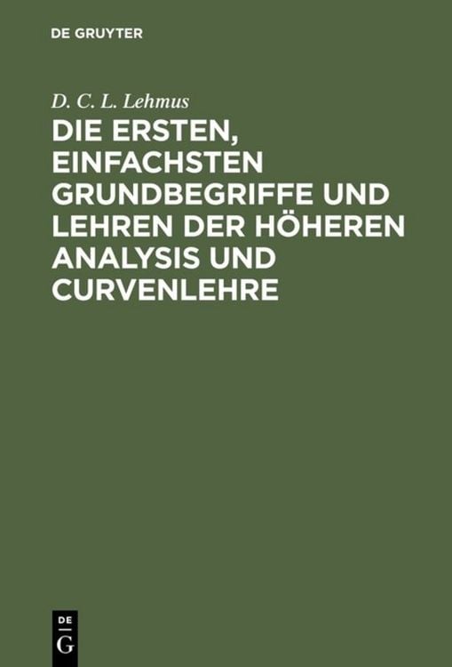 Produktbild: Die ersten, einfachsten Grundbegriffe und Lehren der h&ouml;heren Analysis und Curvenlehre