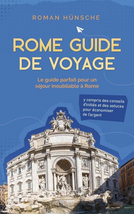 Produktbild: Rome Guide de Voyage: Le guide parfait pour un s&eacute;jour inoubliable &agrave; Rome: y compris des conseils d'initi&eacute;s et des astuces pour &eacute;conomiser de l'argent
