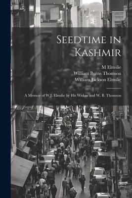 Produktbild: Seedtime in Kashmir: A Memoir of W.J. Elmslie by His Widow and W. B. Thomson